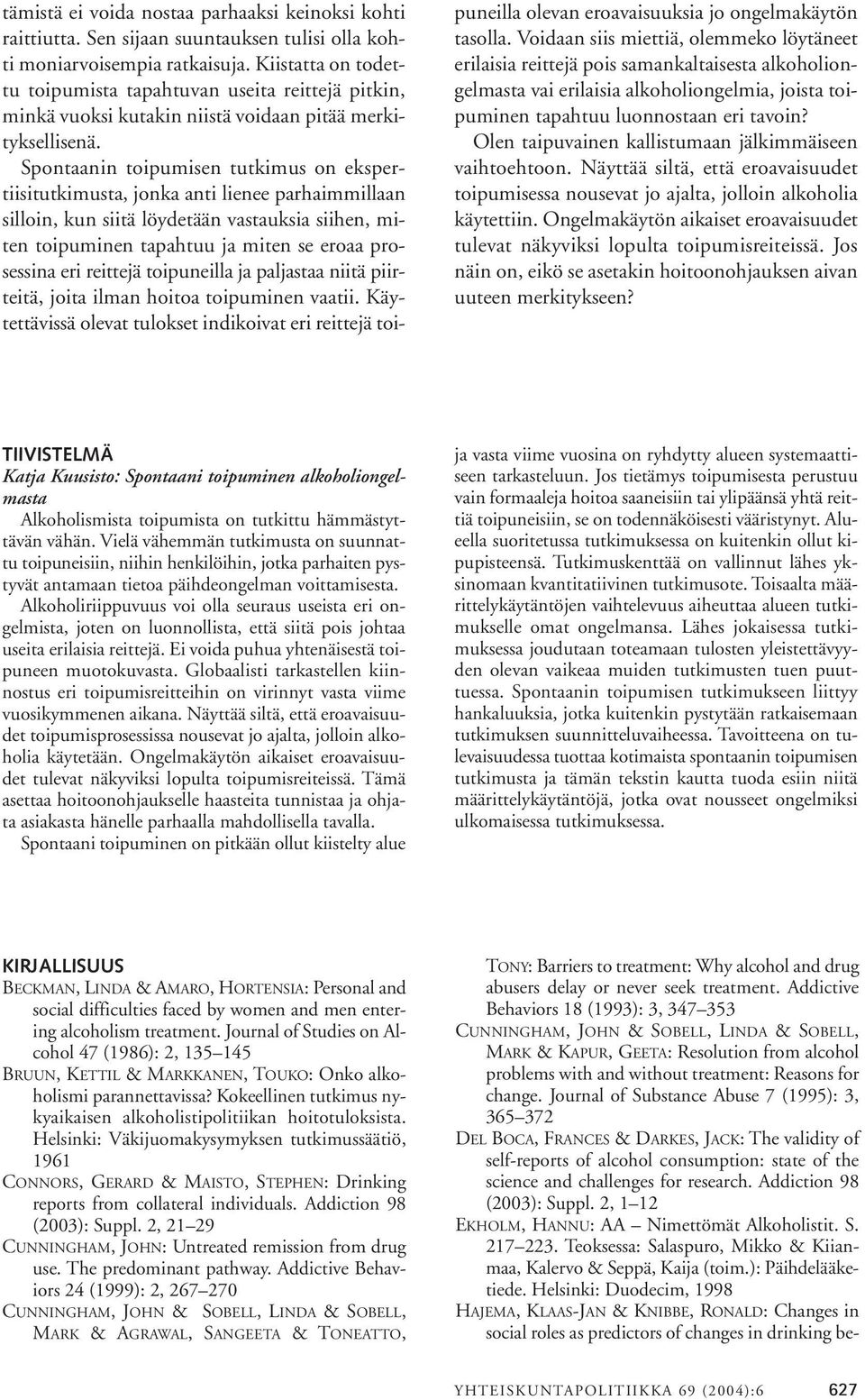Spontaanin toipumisen tutkimus on ekspertiisitutkimusta, jonka anti lienee parhaimmillaan silloin, kun siitä löydetään vastauksia siihen, miten toipuminen tapahtuu ja miten se eroaa prosessina eri
