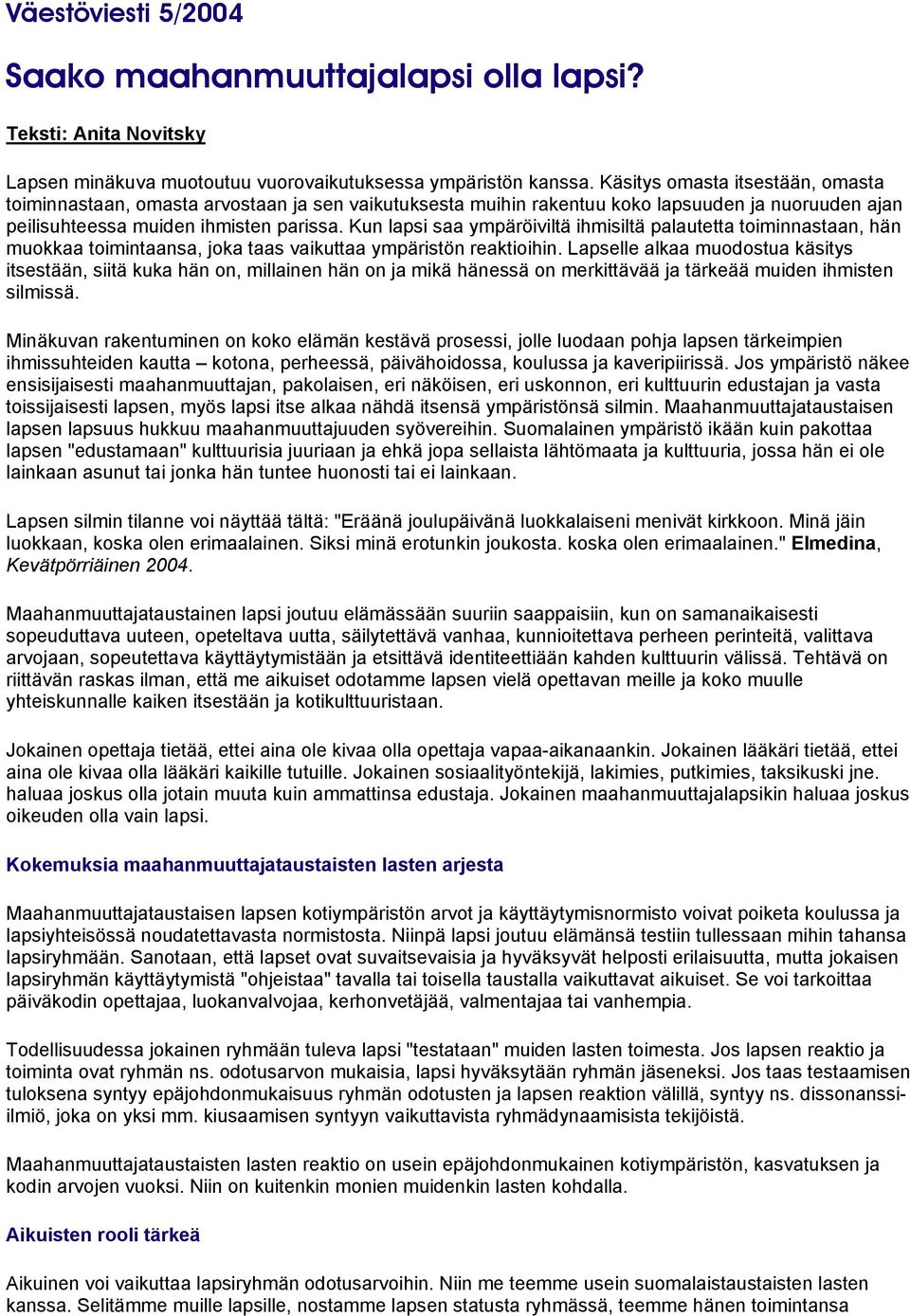 Kun lapsi saa ympäröiviltä ihmisiltä palautetta toiminnastaan, hän muokkaa toimintaansa, joka taas vaikuttaa ympäristön reaktioihin.