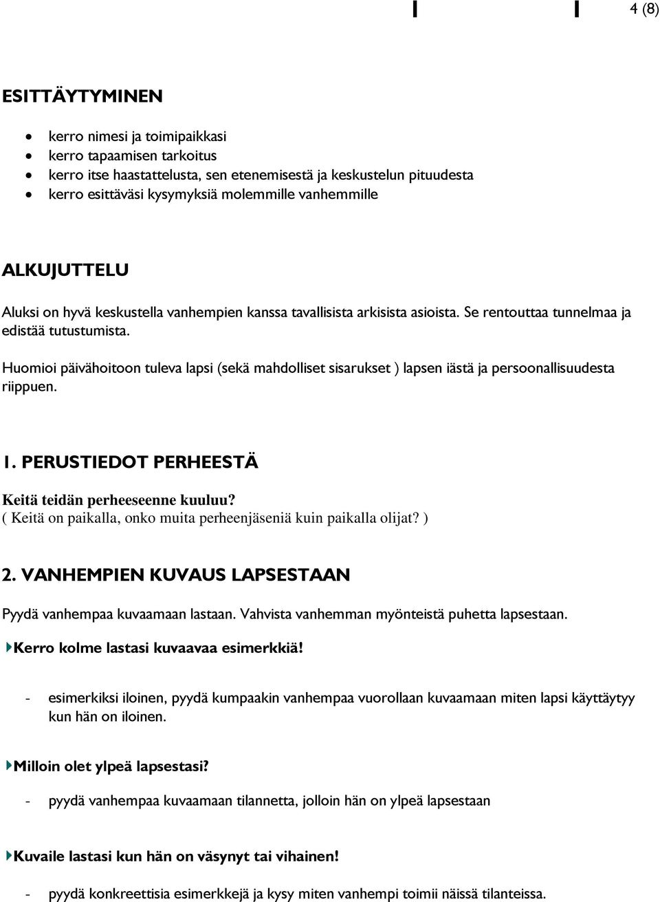 Huomioi päivähoitoon tuleva lapsi (sekä mahdolliset sisarukset ) lapsen iästä ja persoonallisuudesta riippuen. 1. PERUSTIEDOT PERHEESTÄ Keitä teidän perheeseenne kuuluu?