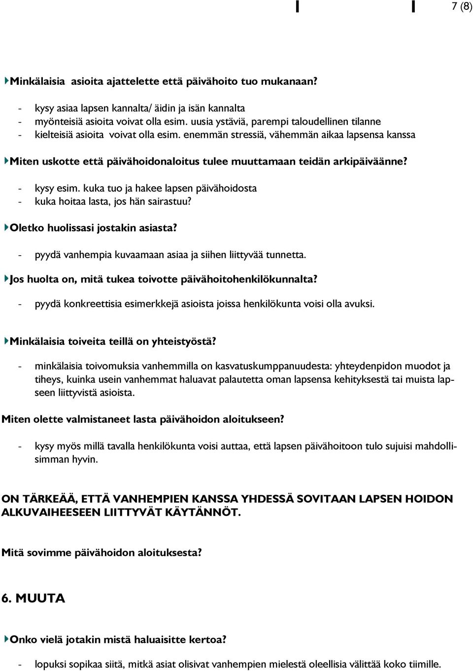 enemmän stressiä, vähemmän aikaa lapsensa kanssa Miten uskotte että päivähoidonaloitus tulee muuttamaan teidän arkipäiväänne? - kysy esim.