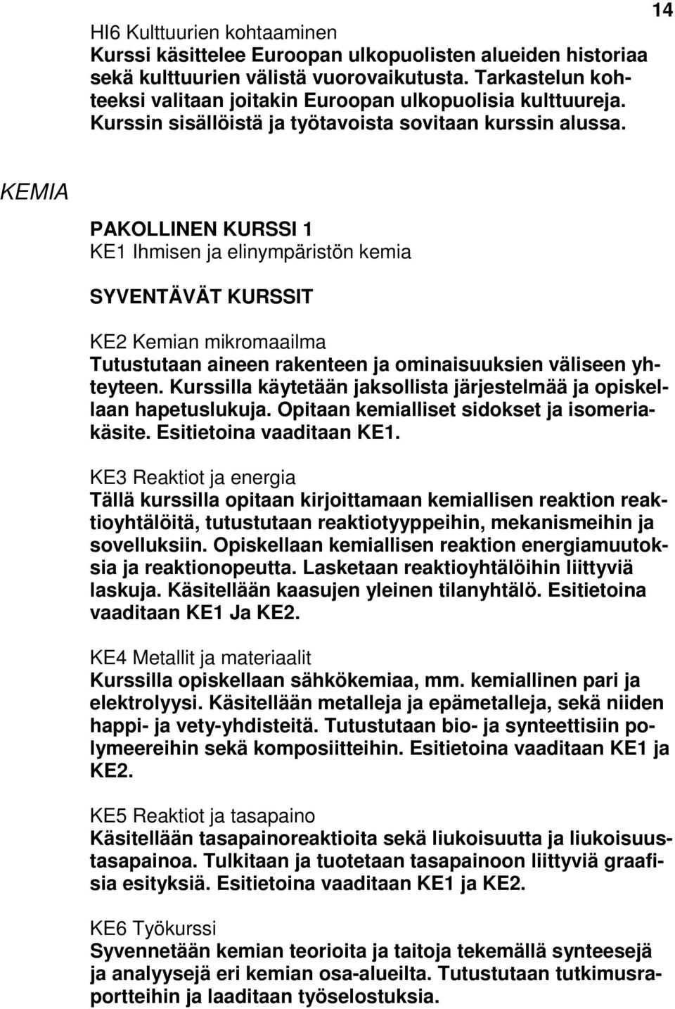 KEMIA PAKOLLINEN KURSSI 1 KE1 Ihmisen ja elinympäristön kemia SYVENTÄVÄT KURSSIT KE2 Kemian mikromaailma Tutustutaan aineen rakenteen ja ominaisuuksien väliseen yhteyteen.