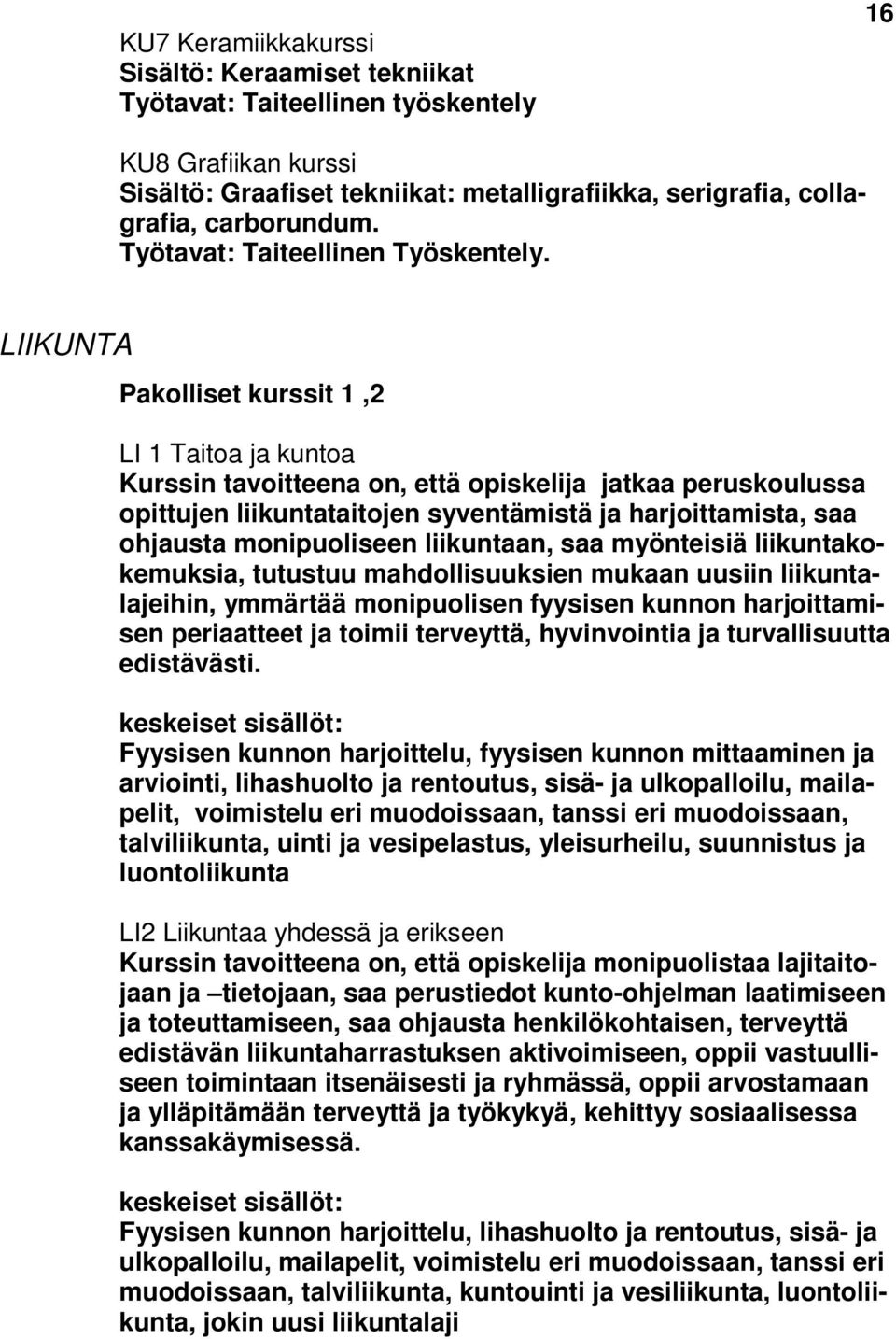 LIIKUNTA Pakolliset kurssit 1,2 LI 1 Taitoa ja kuntoa Kurssin tavoitteena on, että opiskelija jatkaa peruskoulussa opittujen liikuntataitojen syventämistä ja harjoittamista, saa ohjausta