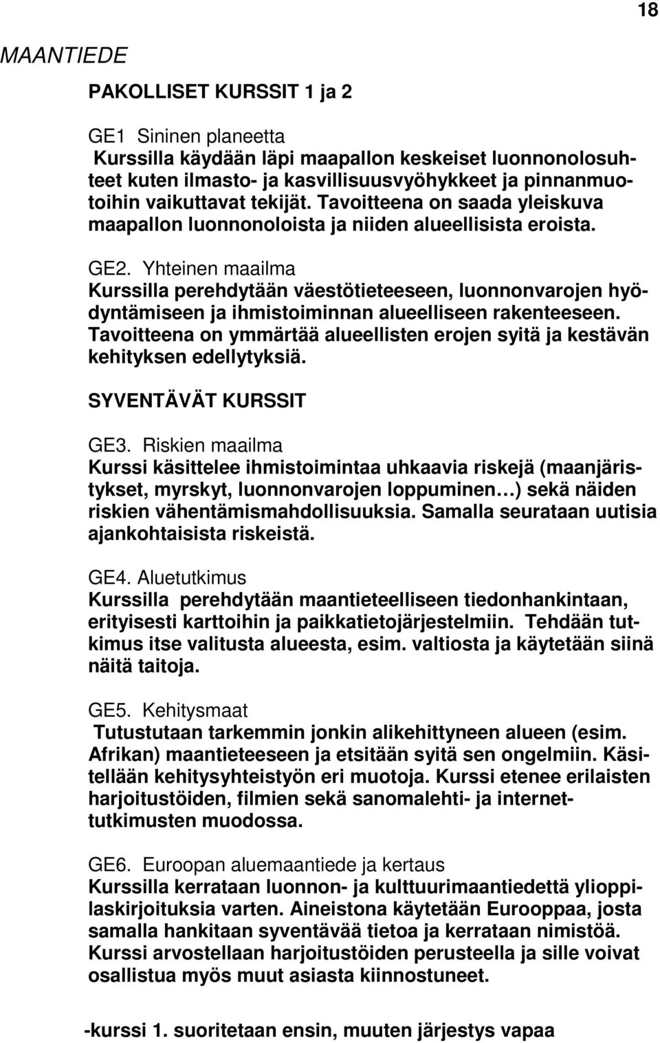 Yhteinen maailma Kurssilla perehdytään väestötieteeseen, luonnonvarojen hyödyntämiseen ja ihmistoiminnan alueelliseen rakenteeseen.