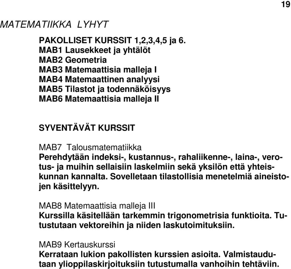 Talousmatematiikka Perehdytään indeksi-, kustannus-, rahaliikenne-, laina-, verotus- ja muihin sellaisiin laskelmiin sekä yksilön että yhteiskunnan kannalta.