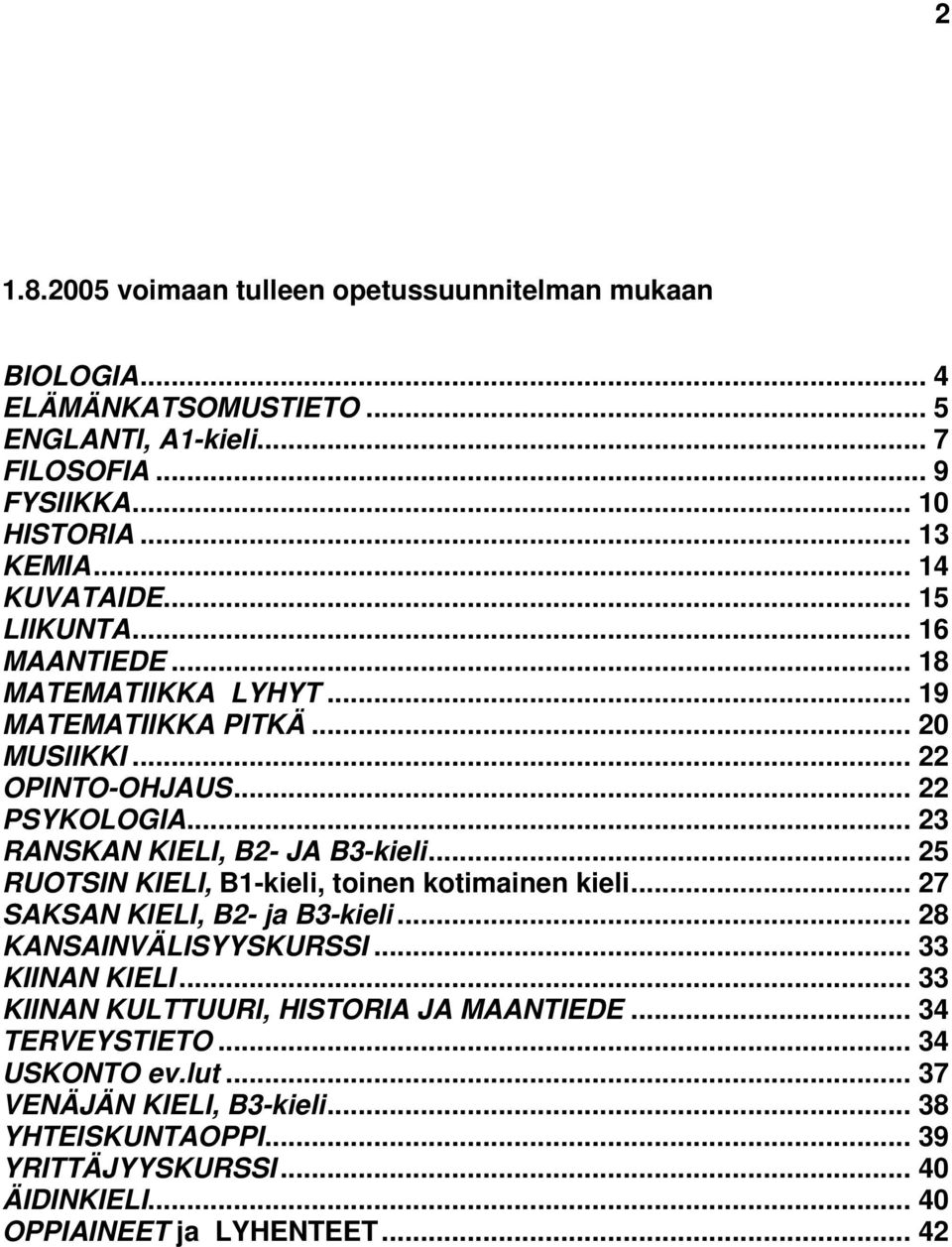 .. 23 RANSKAN KIELI, B2- JA B3-kieli... 25 RUOTSIN KIELI, B1-kieli, toinen kotimainen kieli... 27 SAKSAN KIELI, B2- ja B3-kieli... 28 KANSAINVÄLISYYSKURSSI... 33 KIINAN KIELI.