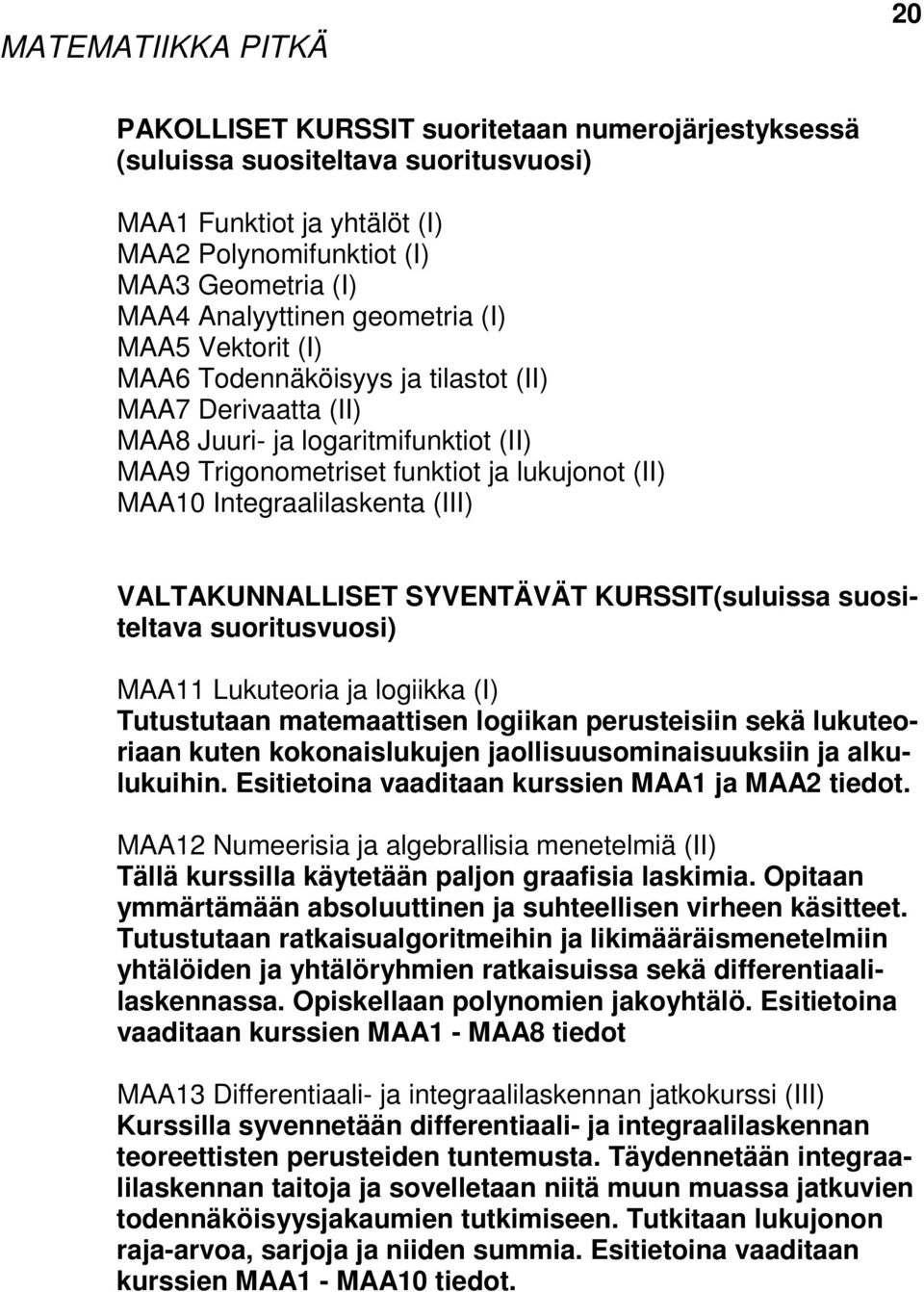 Integraalilaskenta (III) VALTAKUNNALLISET SYVENTÄVÄT KURSSIT(suluissa suositeltava suoritusvuosi) MAA11 Lukuteoria ja logiikka (I) Tutustutaan matemaattisen logiikan perusteisiin sekä lukuteoriaan