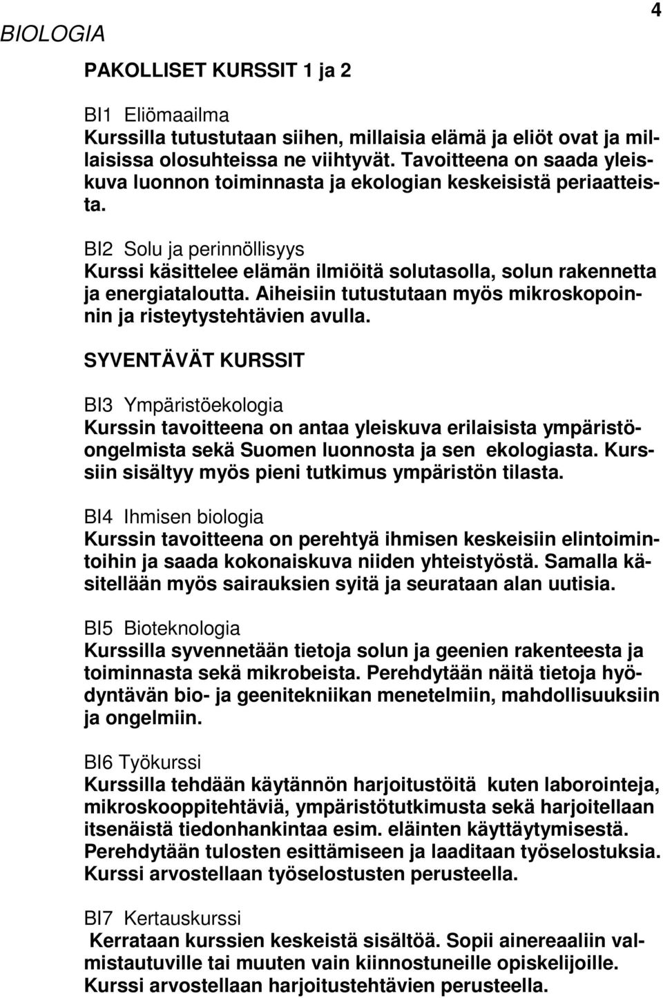 BI2 Solu ja perinnöllisyys Kurssi käsittelee elämän ilmiöitä solutasolla, solun rakennetta ja energiataloutta. Aiheisiin tutustutaan myös mikroskopoinnin ja risteytystehtävien avulla.