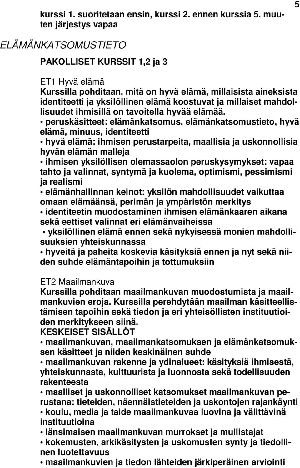 millaiset mahdollisuudet ihmisillä on tavoitella hyvää elämää.