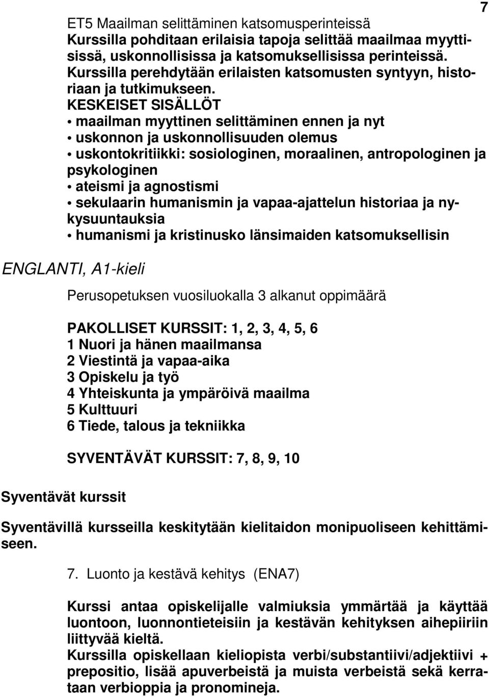 KESKEISET SISÄLLÖT maailman myyttinen selittäminen ennen ja nyt uskonnon ja uskonnollisuuden olemus uskontokritiikki: sosiologinen, moraalinen, antropologinen ja psykologinen ateismi ja agnostismi