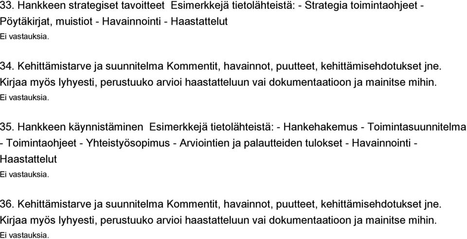 Hankkeen käynnistäminen Esimerkkejä tietolähteistä: - Hankehakemus - Toimintasuunnitelma - Toimintaohjeet - Yhteistyösopimus -