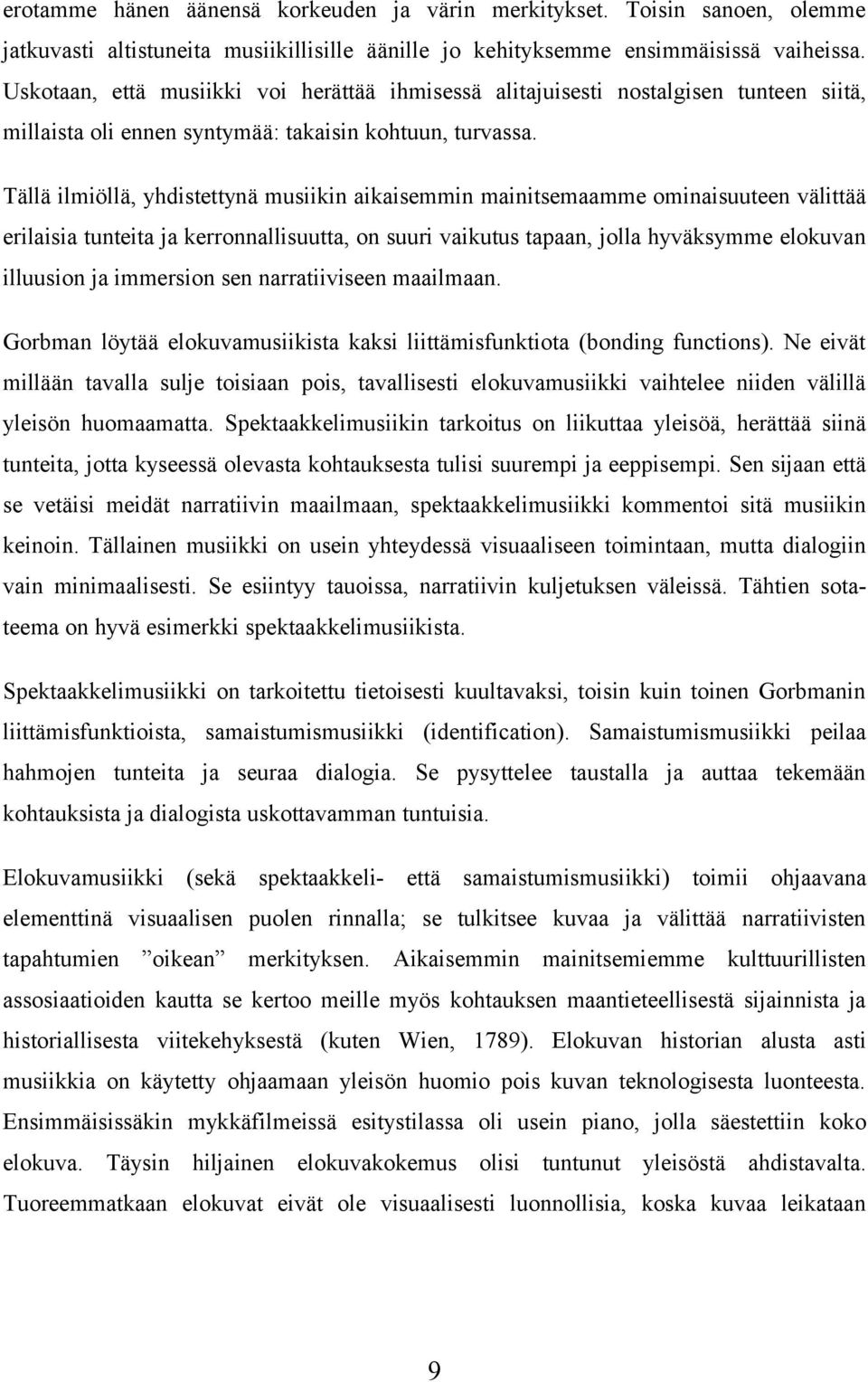 Tällä ilmiöllä, yhdistettynä musiikin aikaisemmin mainitsemaamme ominaisuuteen välittää erilaisia tunteita ja kerronnallisuutta, on suuri vaikutus tapaan, jolla hyväksymme elokuvan illuusion ja