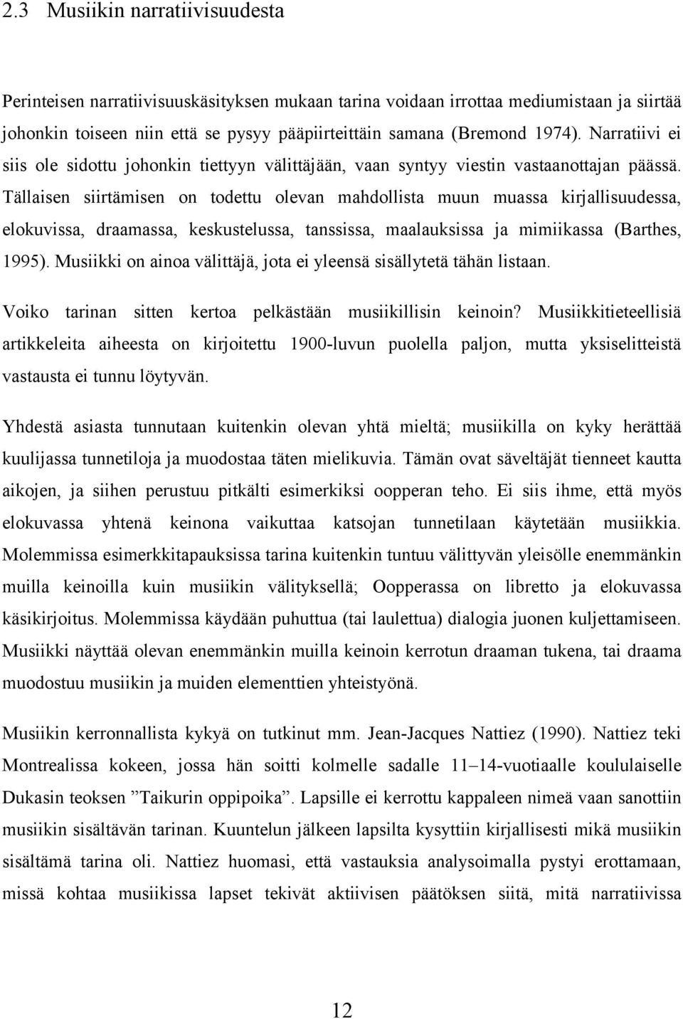 Tällaisen siirtämisen on todettu olevan mahdollista muun muassa kirjallisuudessa, elokuvissa, draamassa, keskustelussa, tanssissa, maalauksissa ja mimiikassa (Barthes, 1995).