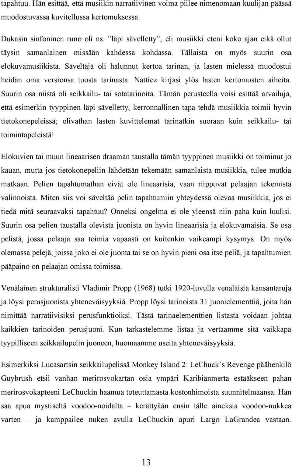 Säveltäjä oli halunnut kertoa tarinan, ja lasten mielessä muodostui heidän oma versionsa tuosta tarinasta. Nattiez kirjasi ylös lasten kertomusten aiheita.