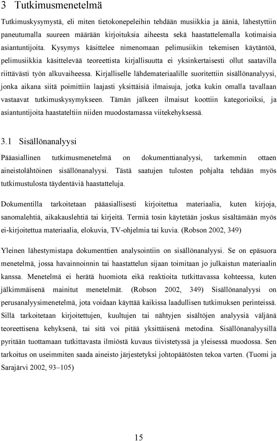 Kysymys käsittelee nimenomaan pelimusiikin tekemisen käytäntöä, pelimusiikkia käsittelevää teoreettista kirjallisuutta ei yksinkertaisesti ollut saatavilla riittävästi työn alkuvaiheessa.