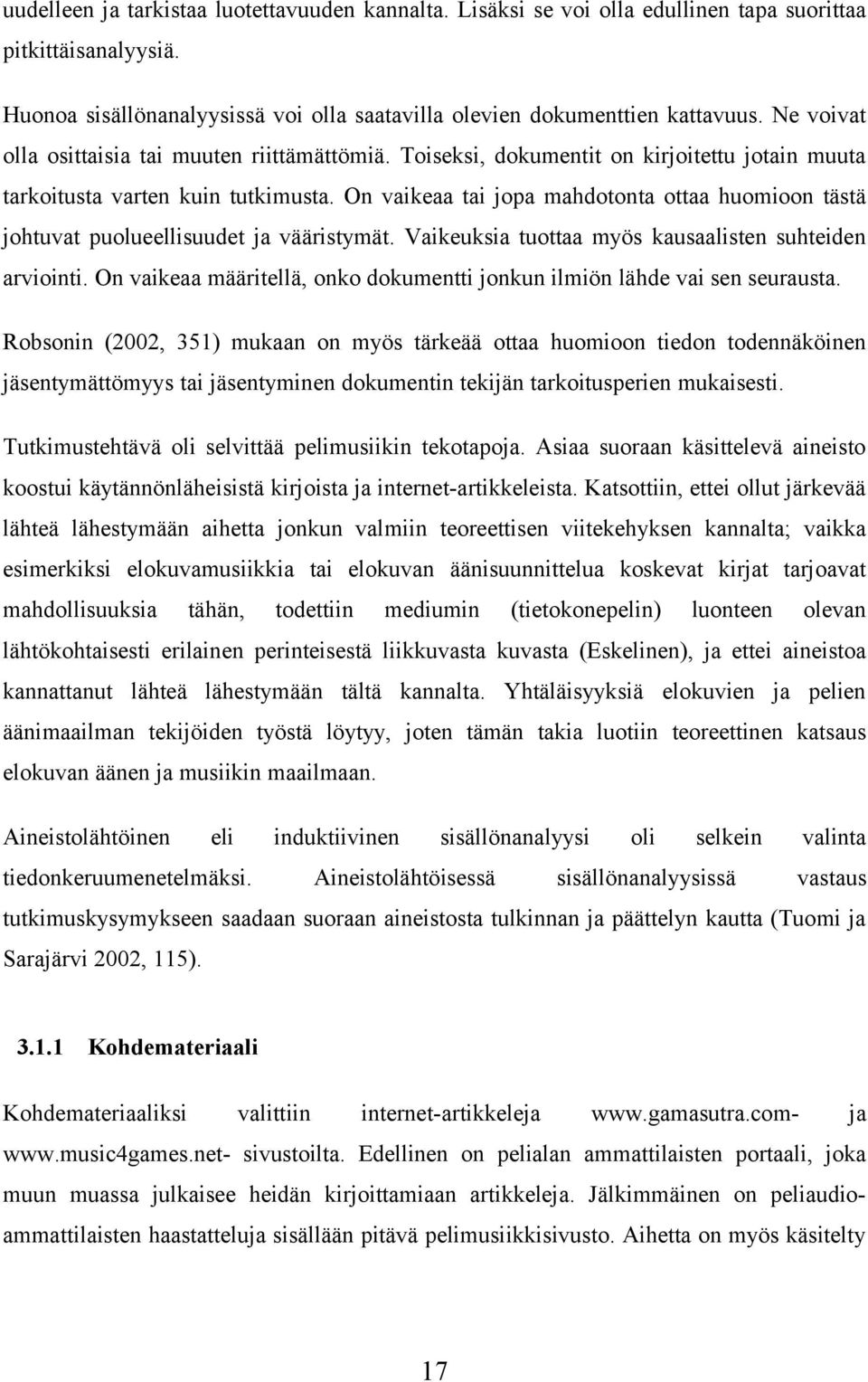 On vaikeaa tai jopa mahdotonta ottaa huomioon tästä johtuvat puolueellisuudet ja vääristymät. Vaikeuksia tuottaa myös kausaalisten suhteiden arviointi.