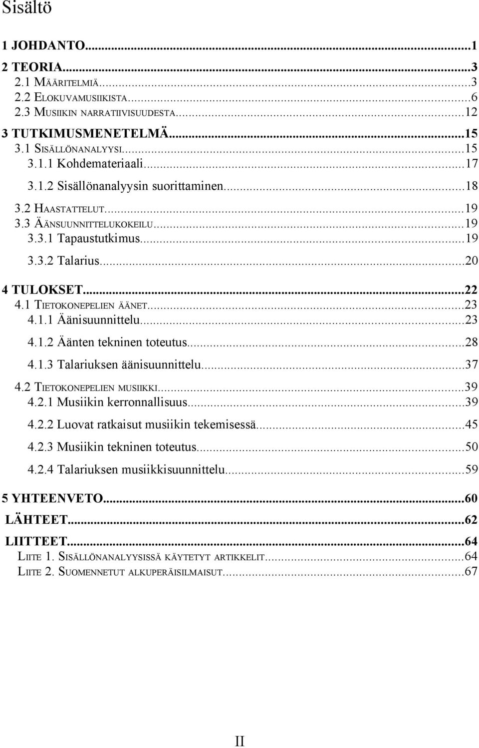..23 4.1.2 Äänten tekninen toteutus...28 4.1.3 Talariuksen äänisuunnittelu...37 4.2 TIETOKONEPELIEN MUSIIKKI...39 4.2.1 Musiikin kerronnallisuus...39 4.2.2 Luovat ratkaisut musiikin tekemisessä...45 4.