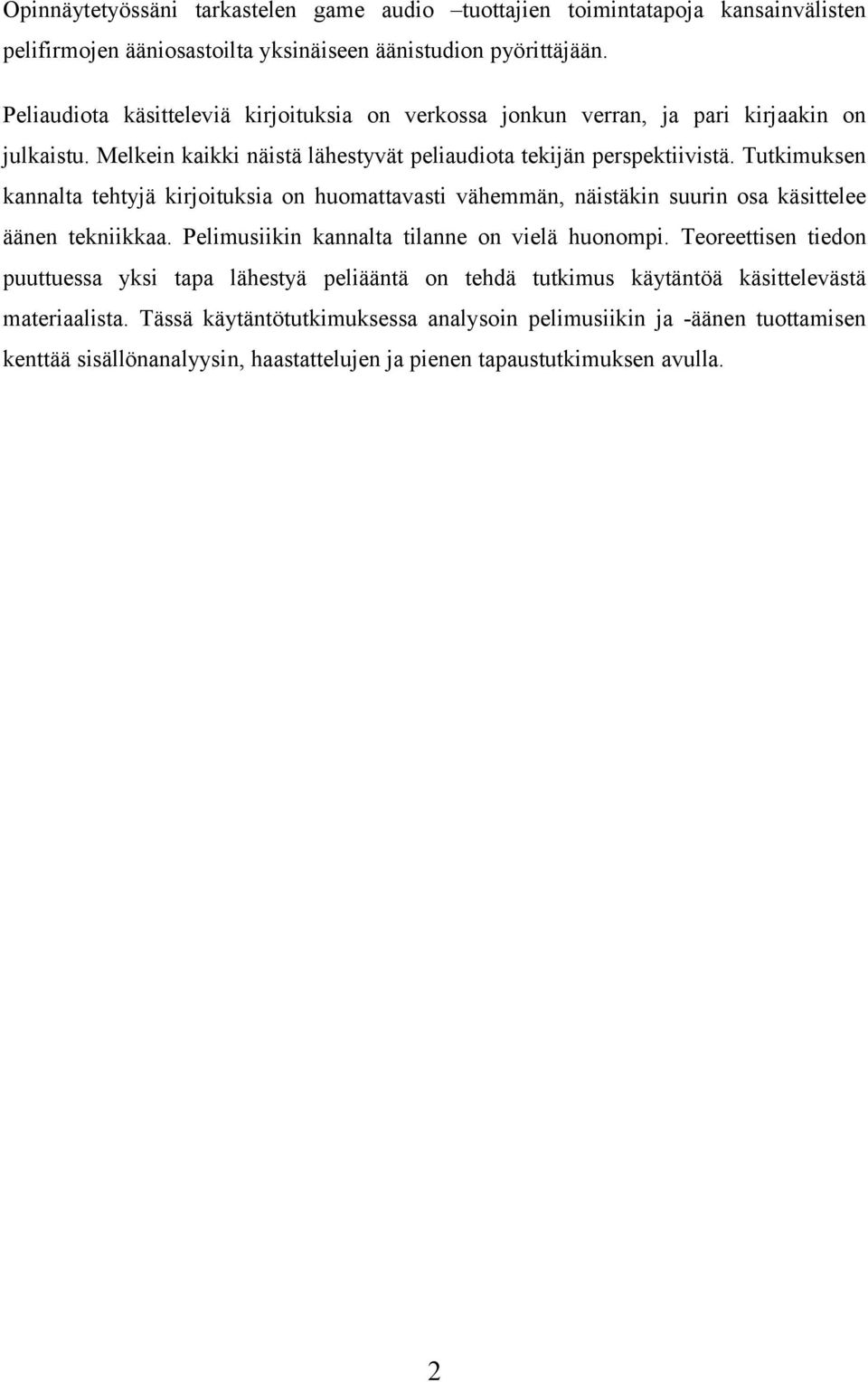 Tutkimuksen kannalta tehtyjä kirjoituksia on huomattavasti vähemmän, näistäkin suurin osa käsittelee äänen tekniikkaa. Pelimusiikin kannalta tilanne on vielä huonompi.