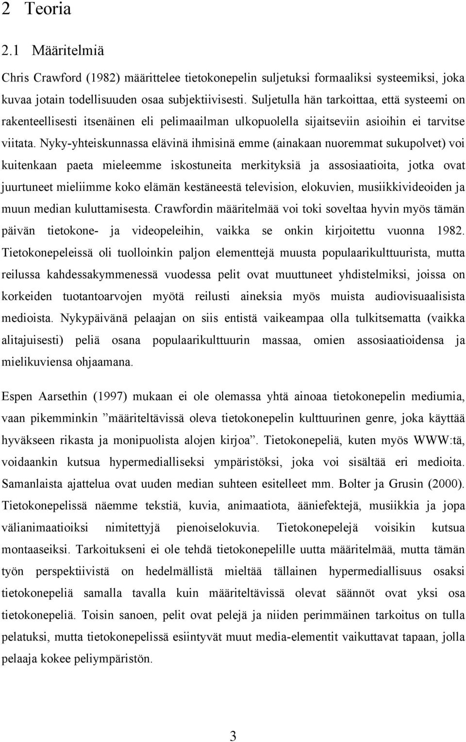 Nyky-yhteiskunnassa elävinä ihmisinä emme (ainakaan nuoremmat sukupolvet) voi kuitenkaan paeta mieleemme iskostuneita merkityksiä ja assosiaatioita, jotka ovat juurtuneet mieliimme koko elämän