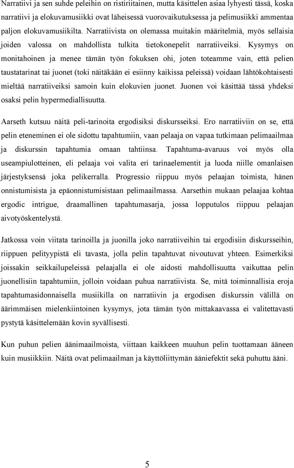 Kysymys on monitahoinen ja menee tämän työn fokuksen ohi, joten toteamme vain, että pelien taustatarinat tai juonet (toki näitäkään ei esiinny kaikissa peleissä) voidaan lähtökohtaisesti mieltää