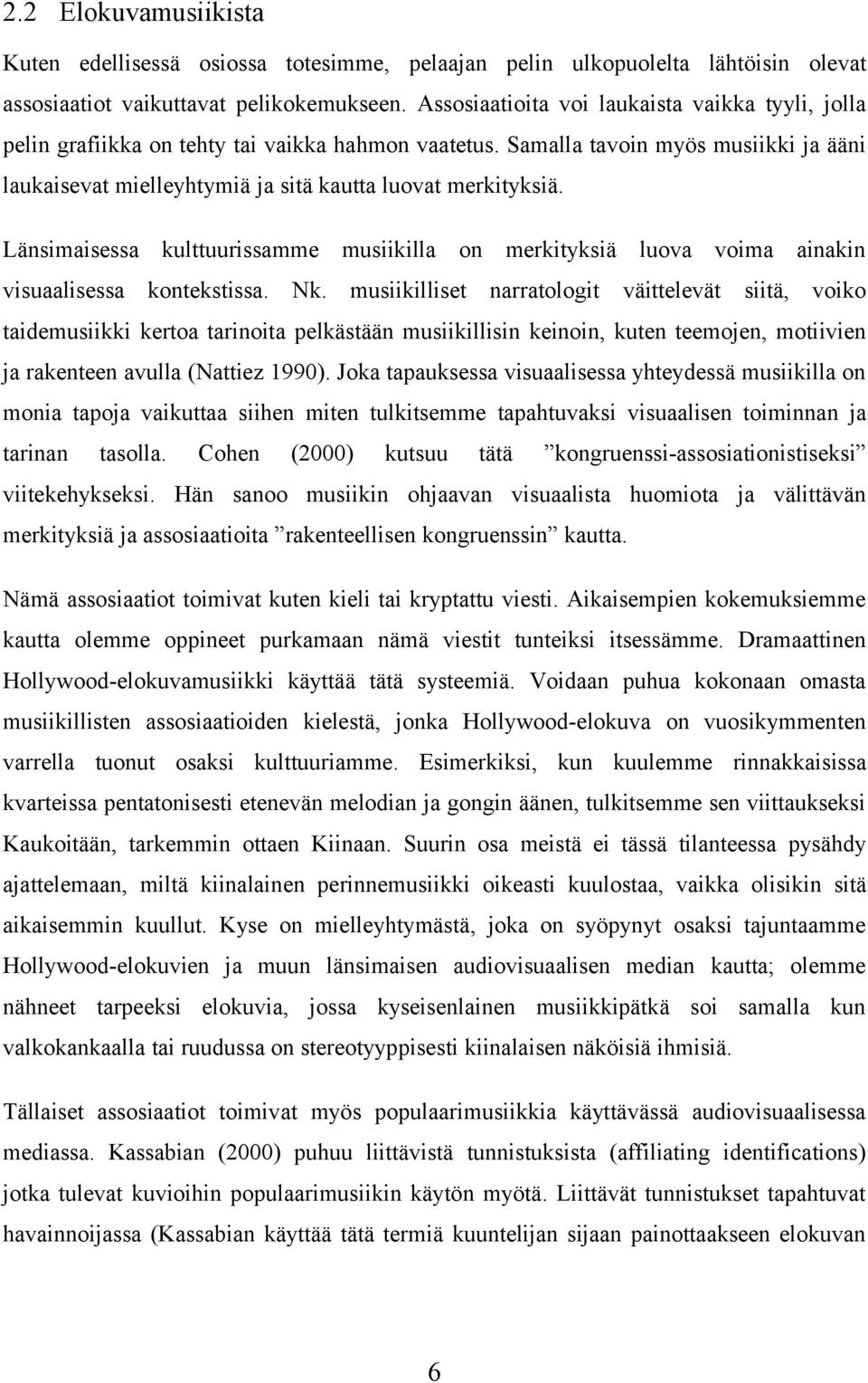 Länsimaisessa kulttuurissamme musiikilla on merkityksiä luova voima ainakin visuaalisessa kontekstissa. Nk.