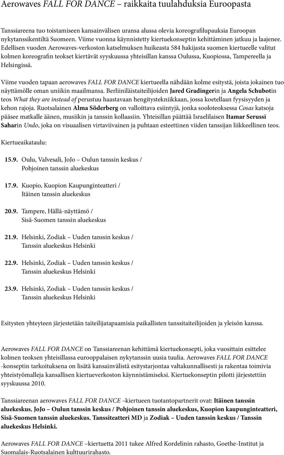 Edellisen vuoden Aerowaves-verkoston katselmuksen huikeasta 584 hakijasta suomen kiertueelle valitut kolmen koreografin teokset kiertävät syyskuussa yhteisillan kanssa Oulussa, Kuopiossa, Tampereella