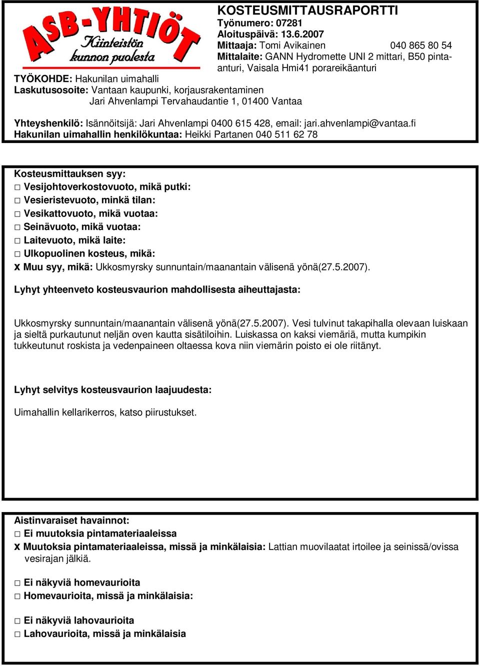 korjausrakentaminen Jari Ahvenlampi Tervahaudantie 1, 01400 Vantaa Yhteyshenkilö: Isännöitsijä: Jari Ahvenlampi 0400 615 428, email: jari.ahvenlampi@vantaa.