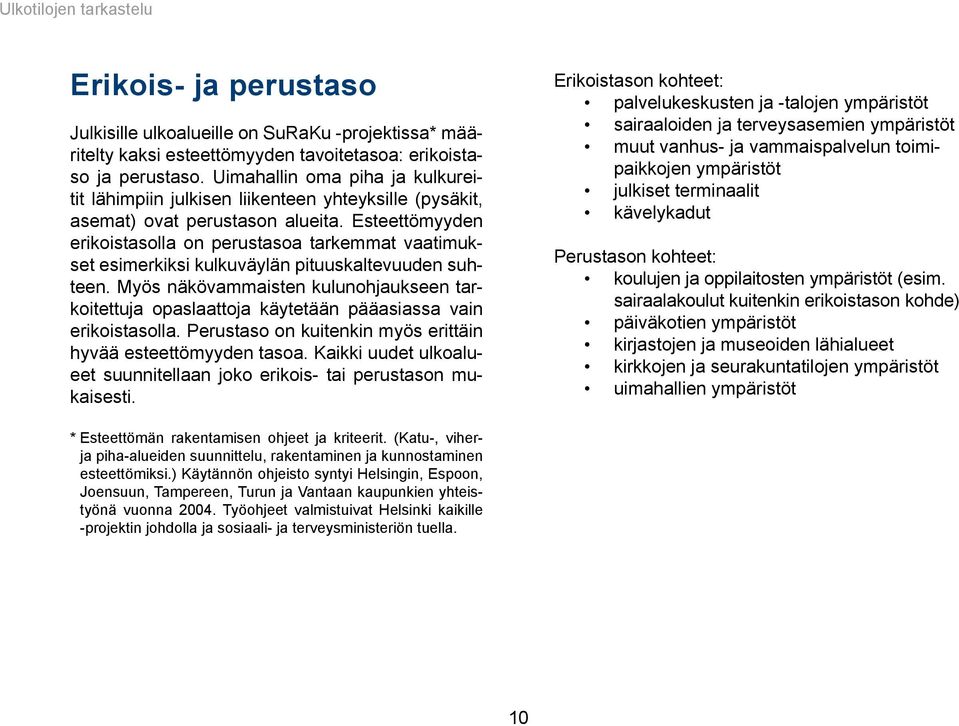 Esteettömyyden erikoistasolla on perustasoa tarkemmat vaatimukset esimerkiksi kulkuväylän pituuskaltevuuden suhteen.