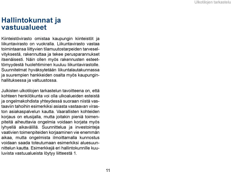 Näin ollen myös rakennusten esteettömyydestä huolehtiminen kuuluu liikuntavirastolle.