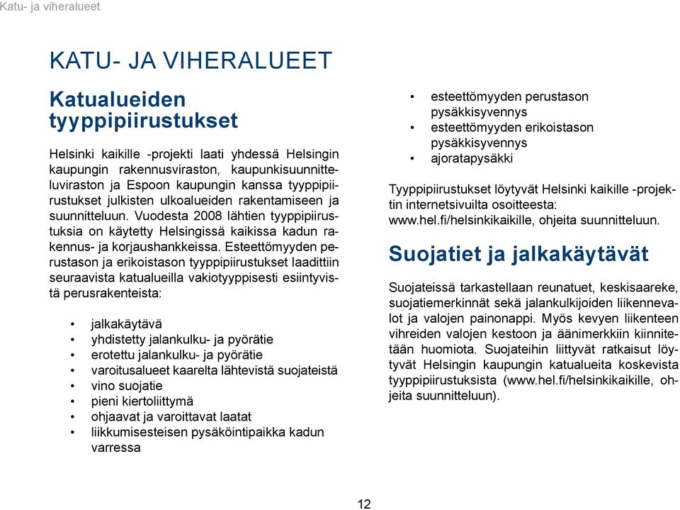 Vuodesta 2008 lähtien tyyppipiirustuksia on käytetty Helsingissä kaikissa kadun rakennus- ja korjaushankkeissa.
