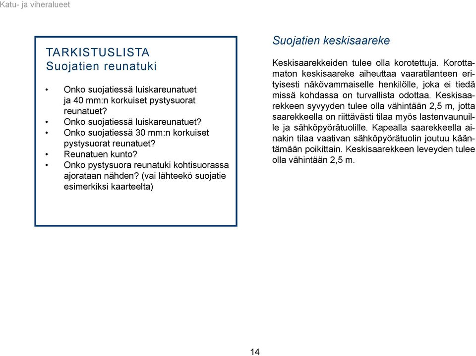 Korottamaton keskisaareke aiheuttaa vaaratilanteen erityisesti näkövammaiselle henkilölle, joka ei tiedä missä kohdassa on turvallista odottaa.