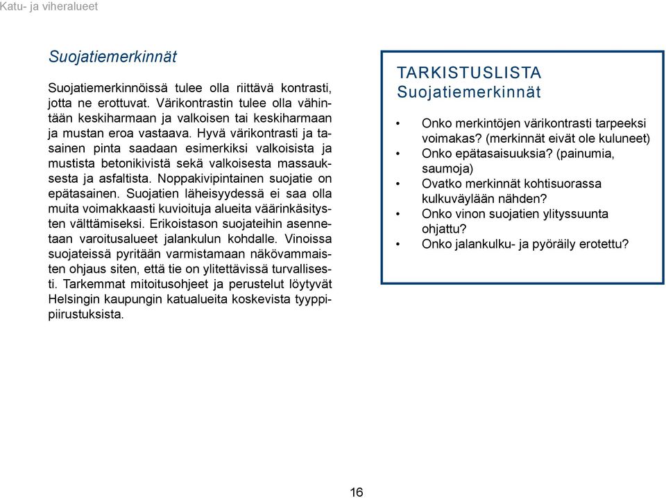 Hyvä värikontrasti ja tasainen pinta saadaan esimerkiksi valkoisista ja mustista betonikivistä sekä valkoisesta massauksesta ja asfaltista. Noppakivipintainen suojatie on epätasainen.