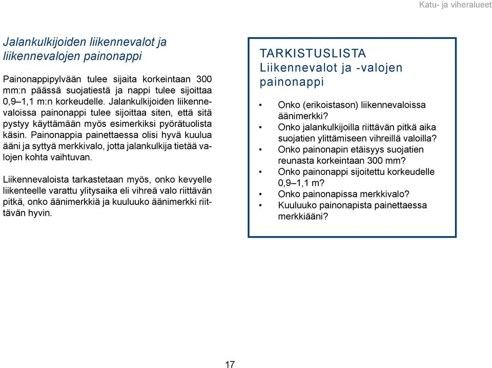 Painonappia painettaessa olisi hyvä kuulua ääni ja syttyä merkkivalo, jotta jalankulkija tietää valojen kohta vaihtuvan.