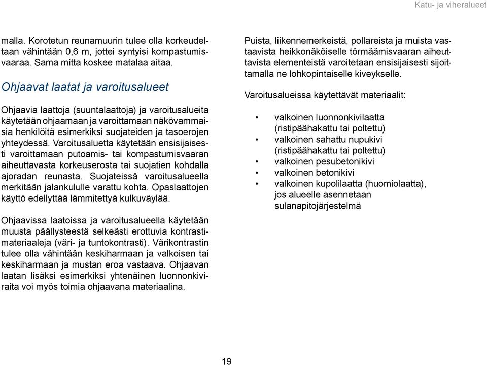 Varoitusaluetta käytetään ensisijaisesti varoittamaan putoamis- tai kompastumisvaaran aiheuttavasta korkeuserosta tai suojatien kohdalla ajoradan reunasta.