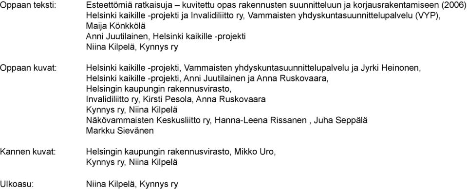 Vammaisten yhdyskuntasuunnittelupalvelu ja Jyrki Heinonen, Helsinki kaikille -projekti, Anni Juutilainen ja Anna Ruskovaara, Helsingin kaupungin rakennusvirasto, Invalidiliitto ry, Kirsti