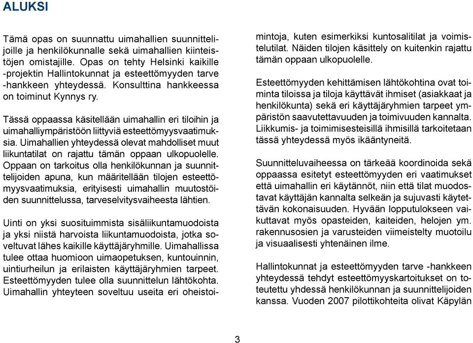 Tässä oppaassa käsitellään uimahallin eri tiloihin ja uimahalliympäristöön liittyviä esteettömyysvaatimuksia.