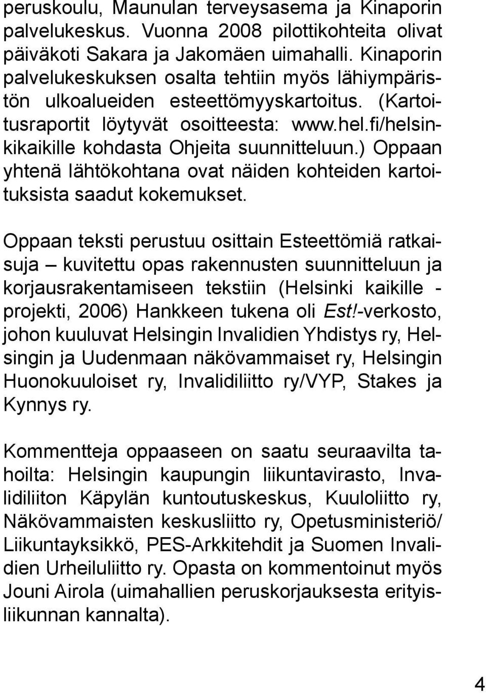) Oppaan yhtenä lähtökohtana ovat näiden kohteiden kartoituksista saadut kokemukset.