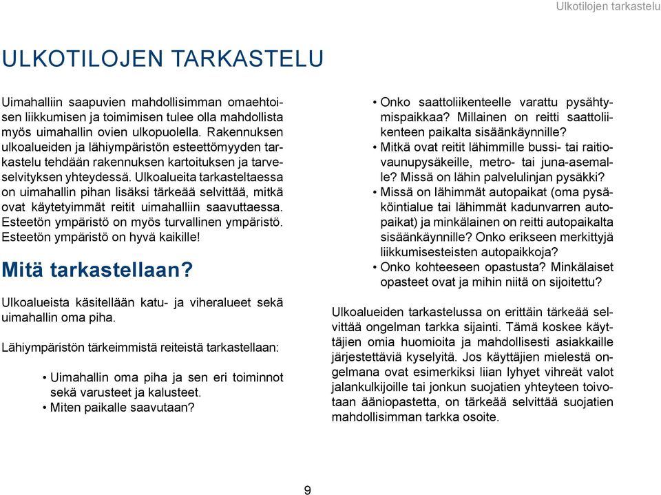 Ulkoalueita tarkasteltaessa on uimahallin pihan lisäksi tärkeää selvittää, mitkä ovat käytetyimmät reitit uimahalliin saavuttaessa. Esteetön ympäristö on myös turvallinen ympäristö.