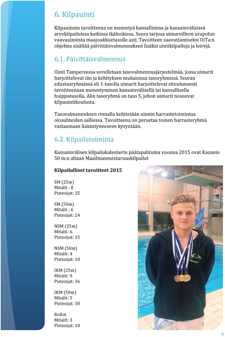 Päivittäisvalmennus Uinti Tampereessa sovelletaan tasovalmennusjärjestelmää, jossa uimarit harjoittelevat iän ja kehityksen mukaisissa tasoryhmissä.