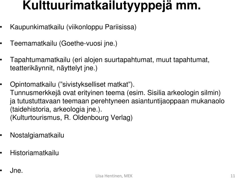 ) Opintomatkailu ( sivistykselliset matkat ). Tunnusmerkkejä ovat erityinen teema (esim.