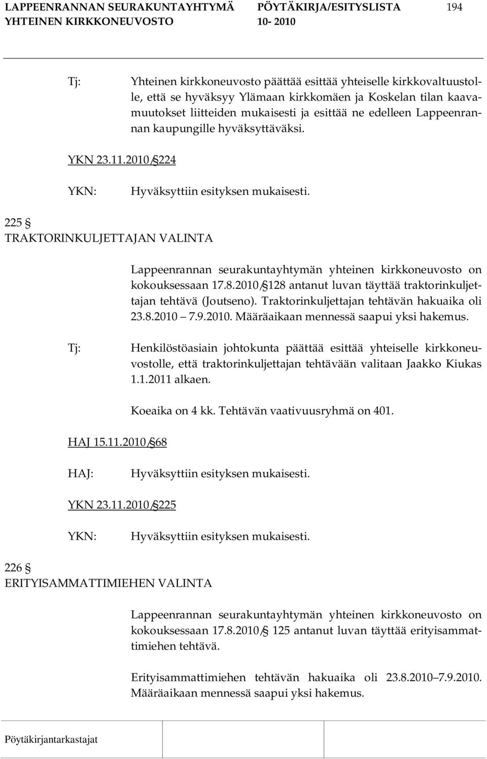 2010/ 224 225 TRAKTORINKULJETTAJAN VALINTA Lappeenrannan seurakuntayhtymän yhteinen kirkkoneuvosto on kokouksessaan 17.8.2010/ 128 antanut luvan täyttää traktorinkuljettajan tehtävä (Joutseno).