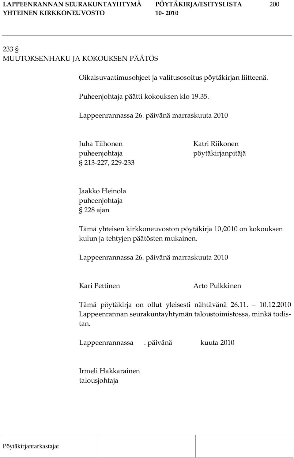 päivänä marraskuuta 2010 Juha Tiihonen puheenjohtaja 213-227, 229-233 Katri Riikonen pöytäkirjanpitäjä Jaakko Heinola puheenjohtaja 228 ajan Tämä yhteisen kirkkoneuvoston pöytäkirja