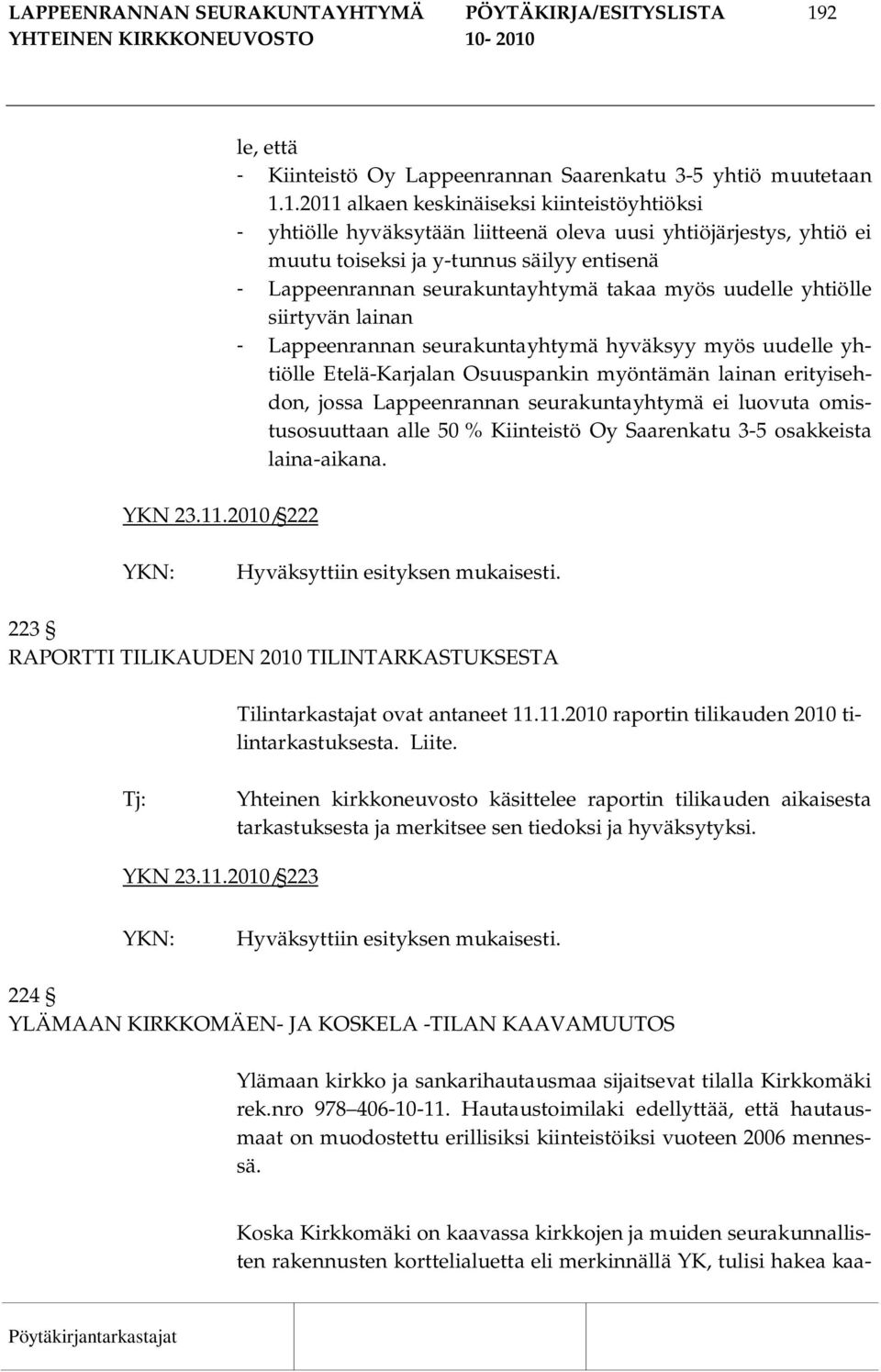 .2010/ 222 le, että - Kiinteistö Oy Lappeenrannan Saarenkatu 3-5 yhtiö muutetaan 1.1.2011 alkaen keskinäiseksi kiinteistöyhtiöksi - yhtiölle hyväksytään liitteenä oleva uusi yhtiöjärjestys, yhtiö ei