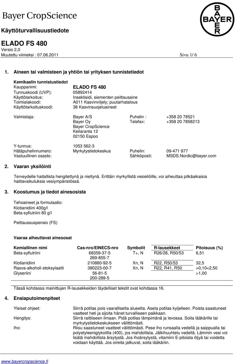 A011 Kasvinviljely; puutarhatalous Käyttötarkoituskoodi: 38 Kasvinsuojeluaineet Valmistaja: Bayer A/S Bayer Oy Bayer CropScience Keilaranta 12 02150 Espoo Puhelin : Telefax: +358 20 78521 +358 20