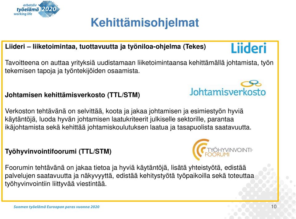 Johtamisen kehittämisverkosto (TTL/STM) Verkoston tehtävänä on selvittää, koota ja jakaa johtamisen ja esimiestyön hyviä käytäntöjä, luoda hyvän johtamisen laatukriteerit julkiselle