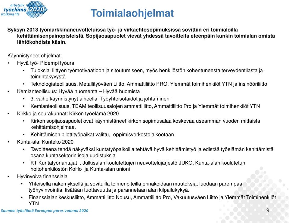 Käynnistyneet ohjelmat: Hyvä työ- Pidempi työura Tuloksia liittyen työmotivaatioon ja sitoutumiseen, myös henkilöstön kohentuneesta terveydentilasta ja toimintakyvystä Teknologiateollisuus,