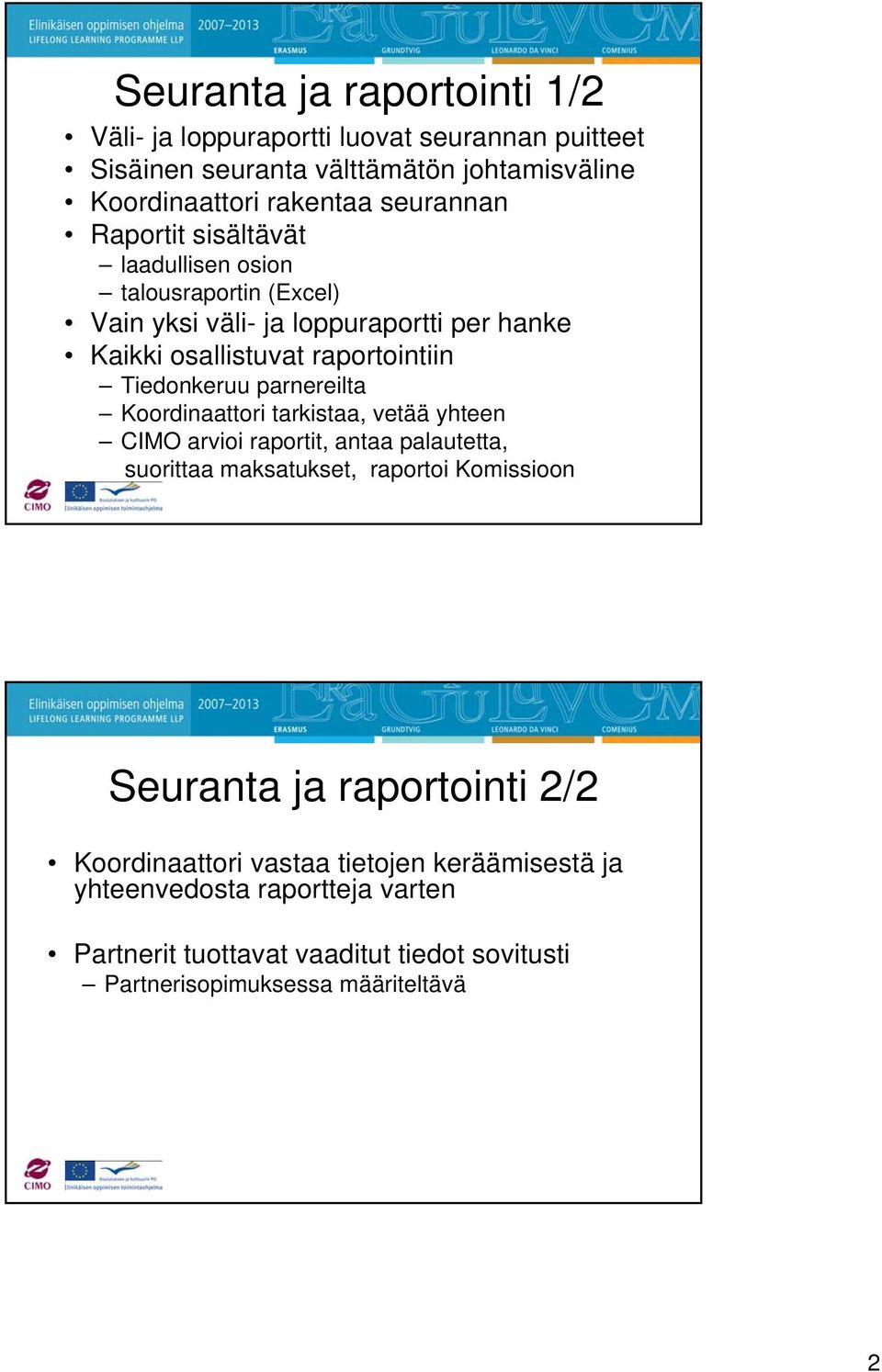 parnereilta Koordinaattori tarkistaa, vetää yhteen CIMO arvioi raportit, antaa palautetta, suorittaa maksatukset, raportoi Komissioon Seuranta ja raportointi