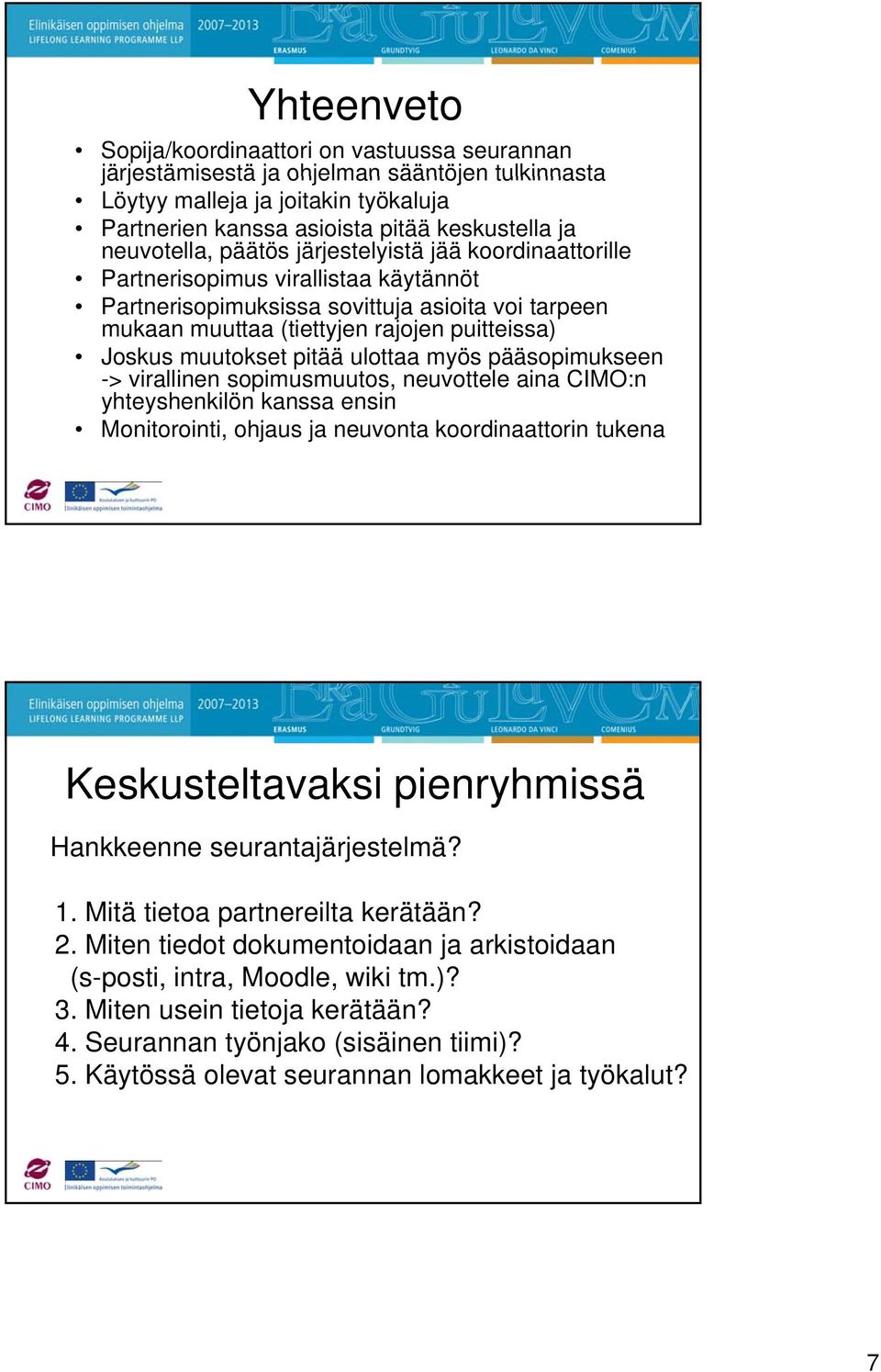 muutokset t pitää ulottaa myös pääsopimukseen -> virallinen sopimusmuutos, neuvottele aina CIMO:n yhteyshenkilön kanssa ensin Monitorointi, ohjaus ja neuvonta koordinaattorin tukena Keskusteltavaksi