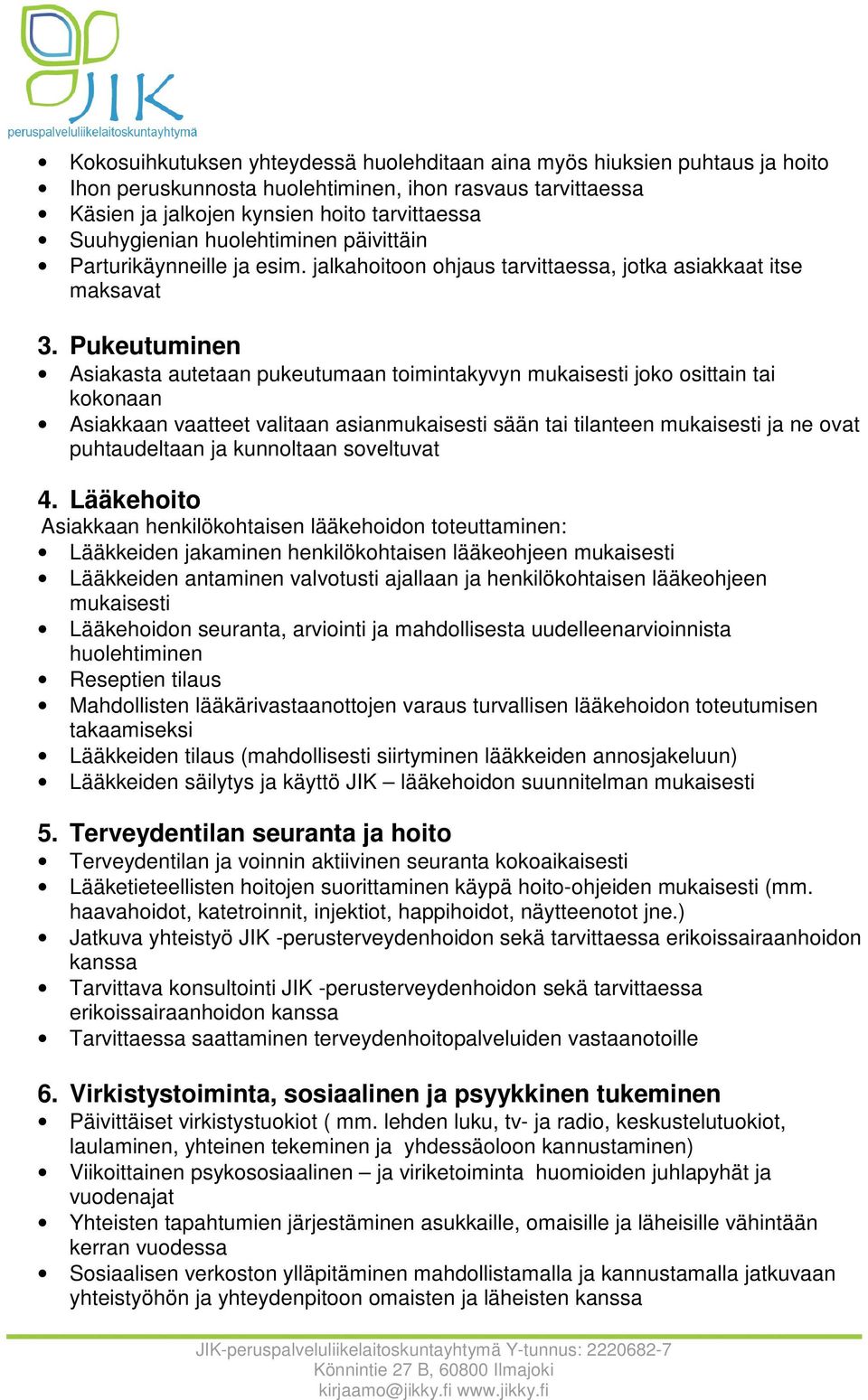 Pukeutuminen Asiakasta autetaan pukeutumaan toimintakyvyn mukaisesti joko osittain tai kokonaan Asiakkaan vaatteet valitaan asianmukaisesti sään tai tilanteen mukaisesti ja ne ovat puhtaudeltaan ja