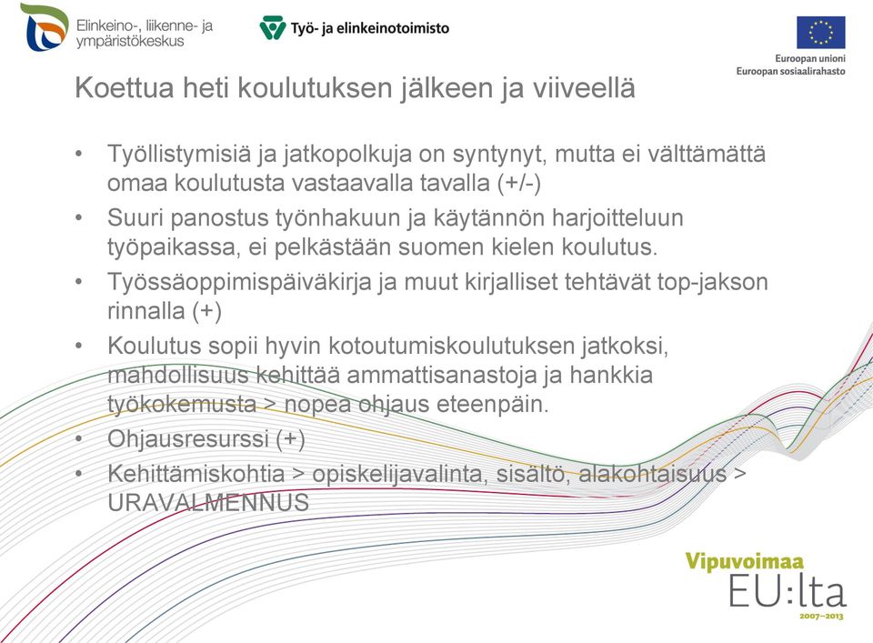 Työssäoppimispäiväkirja ja muut kirjalliset tehtävät top-jakson rinnalla (+) Koulutus sopii hyvin kotoutumiskoulutuksen jatkoksi, mahdollisuus