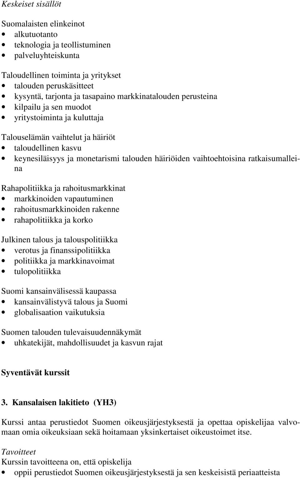 ratkaisumalleina Rahapolitiikka ja rahoitusmarkkinat markkinoiden vapautuminen rahoitusmarkkinoiden rakenne rahapolitiikka ja korko Julkinen talous ja talouspolitiikka verotus ja finanssipolitiikka